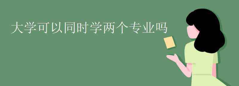 学能 大学可以同时学两个专业吗