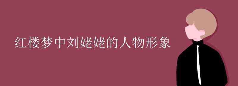 刘姥姥的人物形象分析 红楼梦中刘姥姥的人物形象