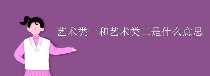 艺术类 艺术类一和艺术类二是什么意思