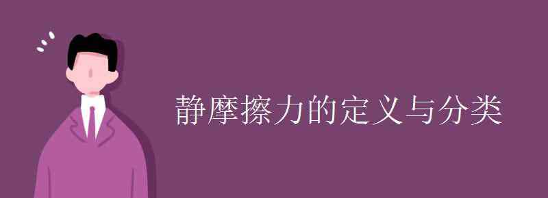 静摩擦力的定义 静摩擦力的定义与产生条件