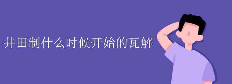 井田制是什么意思 井田制什么时候开始的瓦解