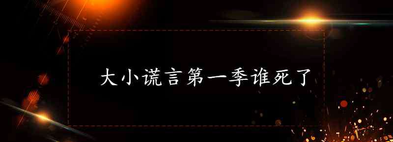 大小谎言第一季 大小谎言第一季谁死了