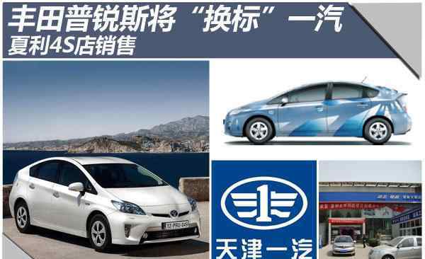 夏利4s店 丰田普锐斯将“换标”一汽 夏利4S店销售