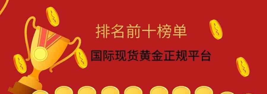 正规现货黄金交易平台 如何选择现货黄金交易平台呢？现货黄金正规平台排名前十榜单