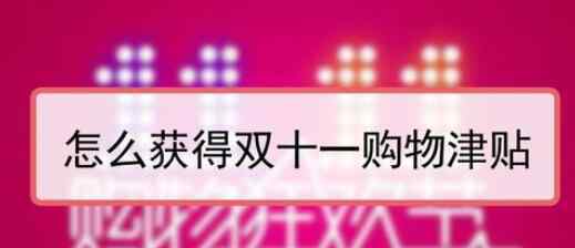 2020双十一购物津贴怎么领取 在哪里什么时候领取使用规则