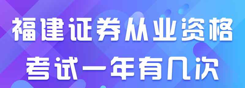 证券从业一年能考几次 厦门证券从业资格考试一年有几次