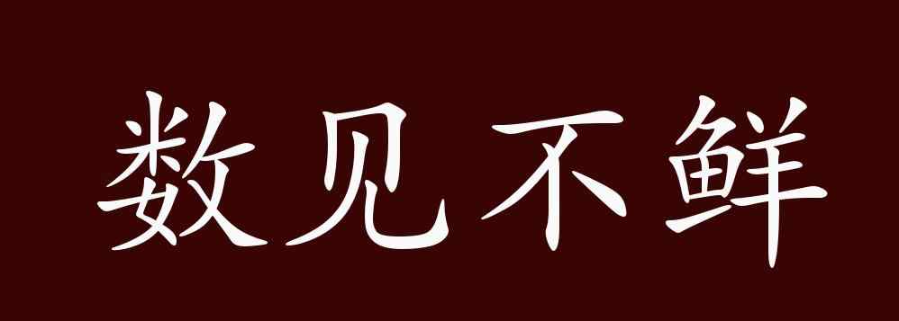 数见不鲜 数见不鲜的出处、释义、典故、近反义词及例句用法 - 成语知识