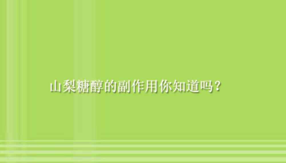 山梨糖醇 【山梨糖醇供应】山梨糖醇的副作用你知道吗？