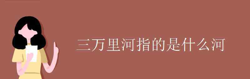 语文知识：三万里河指的是什么河 究竟发生了什么?