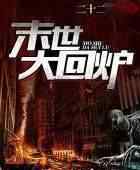 末世大回炉免费阅读 末世大回炉