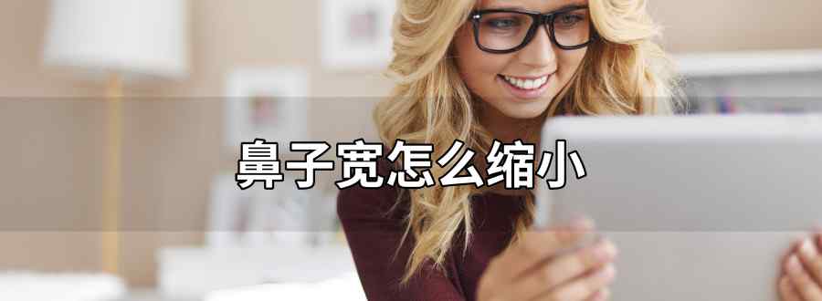 鼻子宽怎么缩小
