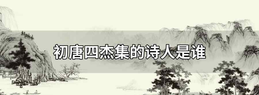 初唐四杰集的诗人是谁