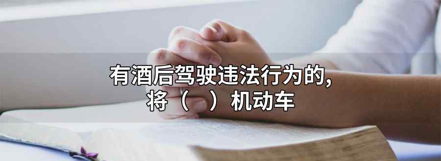 有酒后驾驶违法行为的 将什么机动车