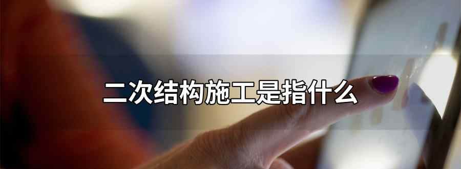 二次结构施工是指什么