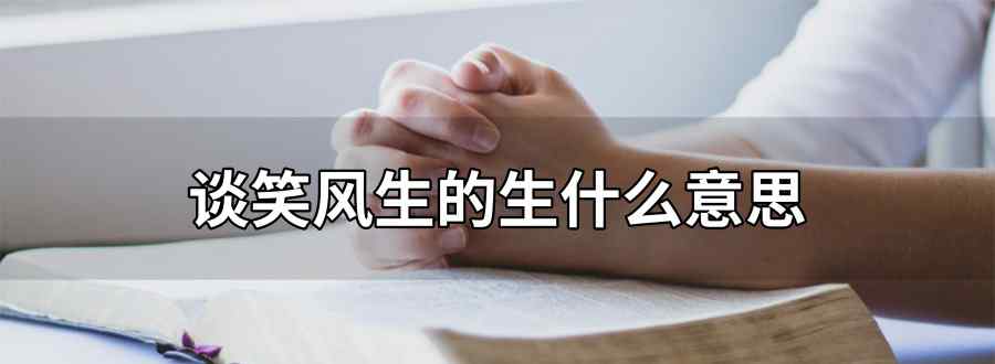 谈笑风生的生什么意思