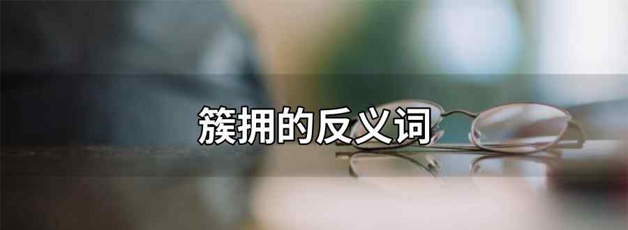 簇拥反义词