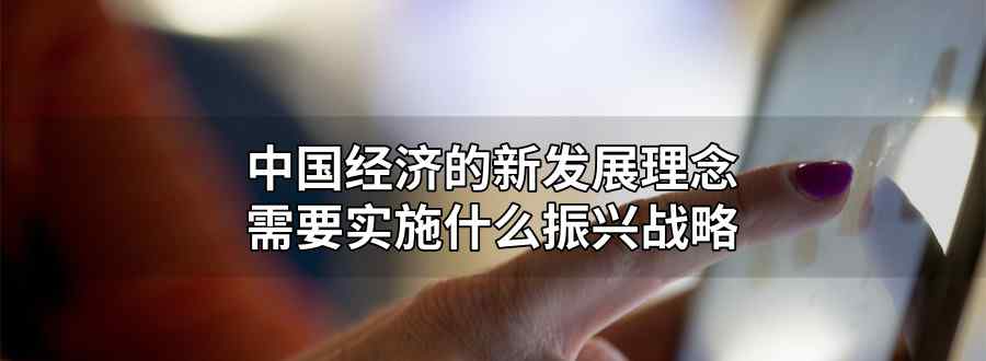 中国经济的新发展理念需要实施什么振兴战略