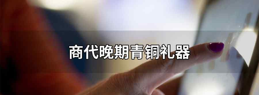 商代晚期青铜礼器是什么