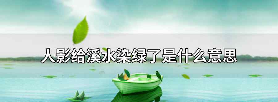 人影给溪水染绿了是什么意思
