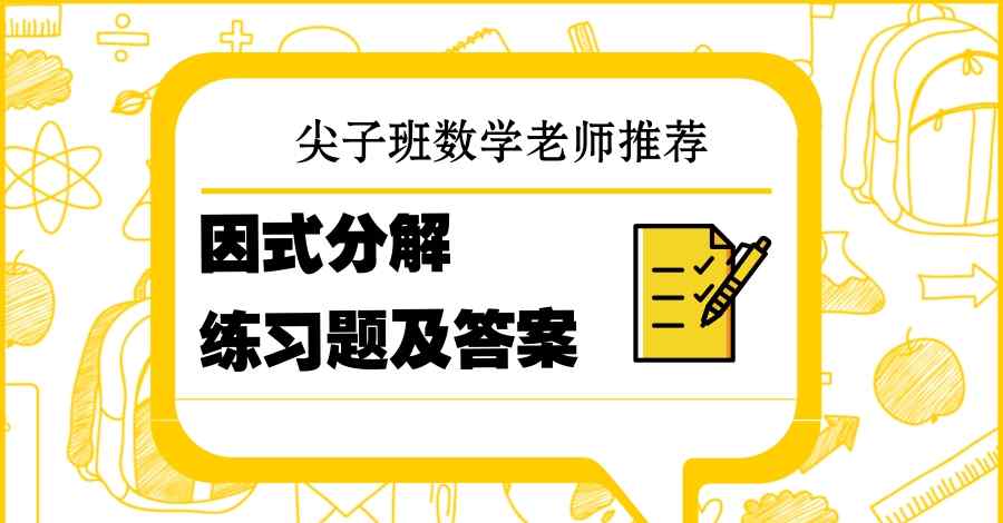 因式分解题目及答案 尖子班数学老师推荐：因式分解练习题及答案