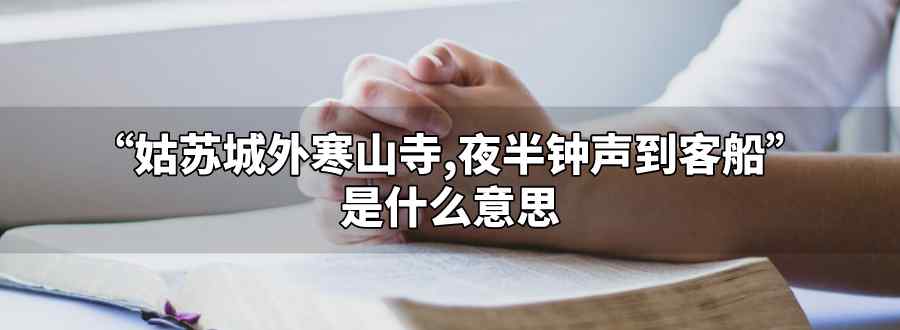 姑苏城外寒山寺 夜半钟声到客船是什么意思