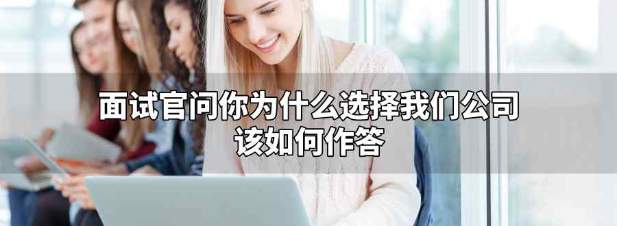 面试官问你为什么选择我们公司