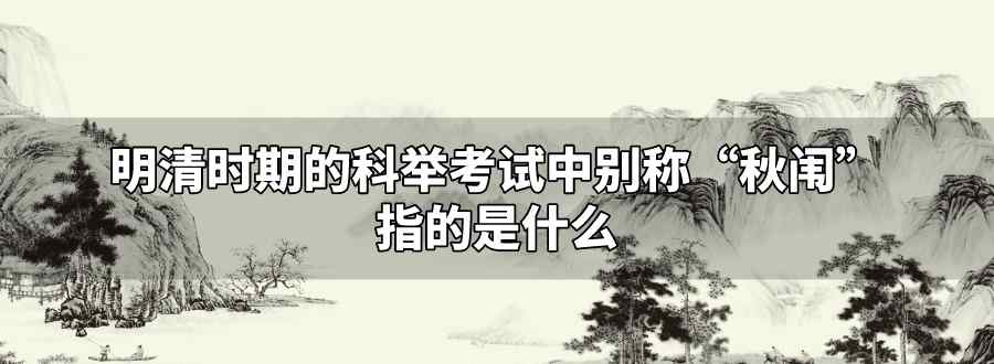 明清时期的科举考试中别称秋闱的是
