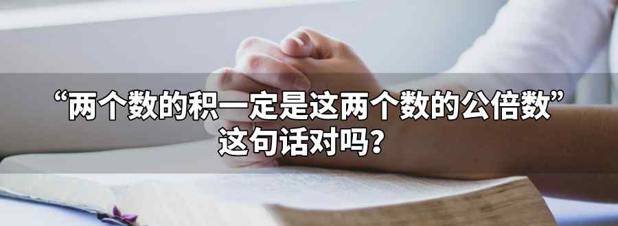 两个数的积一定是这两个数的公倍数