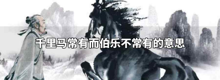 千里马常有而伯乐不常有的意思