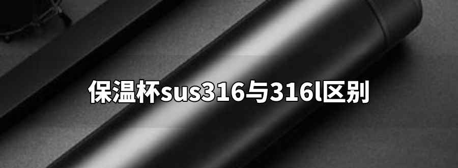 保温杯sus316与316l区别