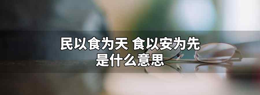 民以食为天 食以安为先什么意思文章配图