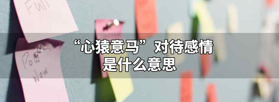 心猿意马对待感情是指