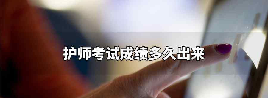 护师考试成绩多久出来