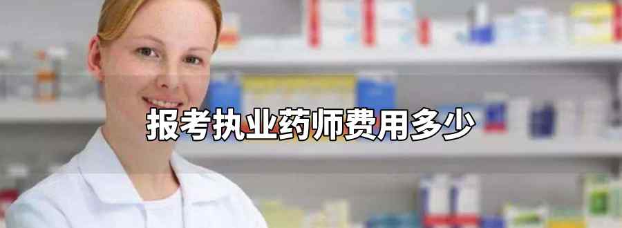 报考执业药师费用多少
