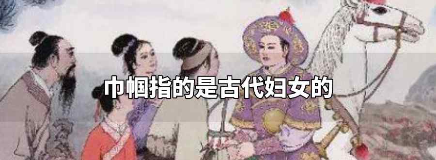 巾帼指的是古代妇女的