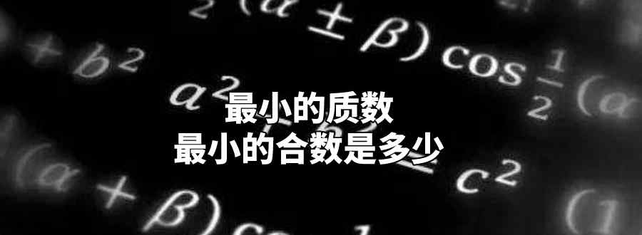 最小的质数和最小的合数是多少