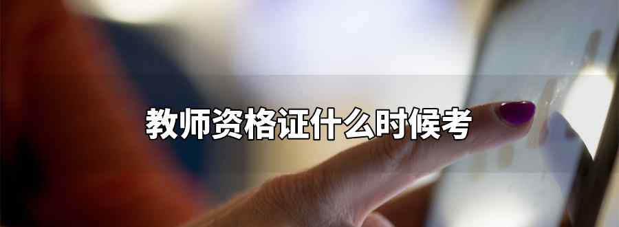 教师资格证什么时候考