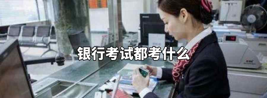 银行考试都考什么
