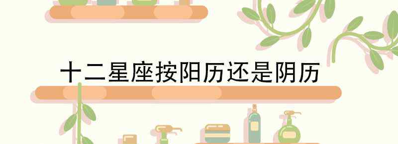 12星座按农历还是阳历