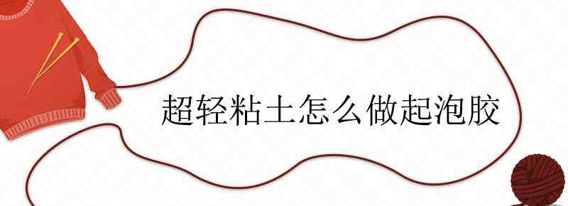 超轻粘土怎么做起泡胶