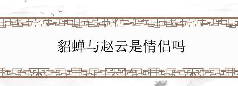 貂蝉与赵云是情侣吗