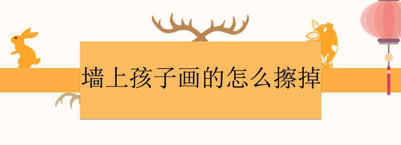 墙上孩子画的怎么擦掉