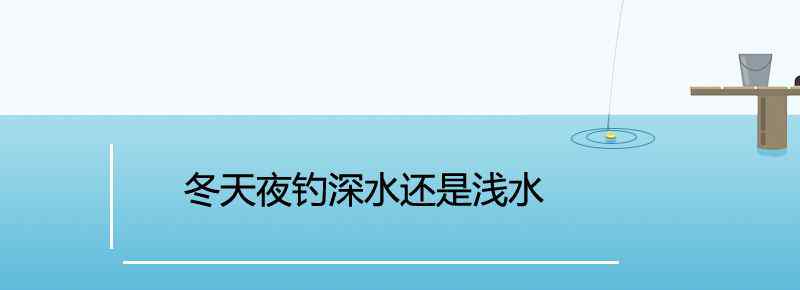 冬天夜钓深水还是浅水
