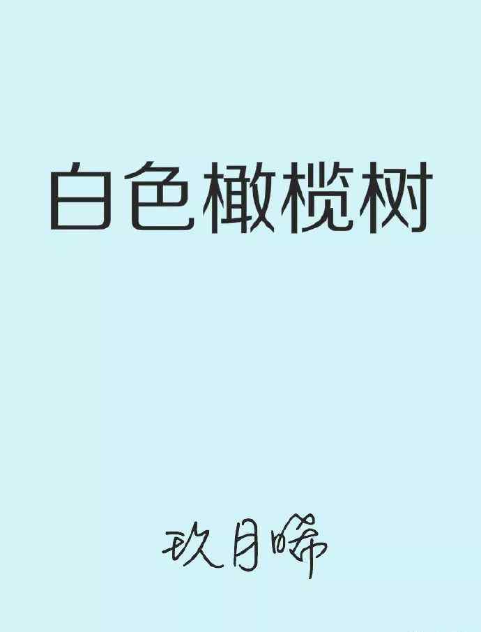 白色橄榄树txt 【小说详推】《白色橄榄树》作者： 玖月晞（现言）