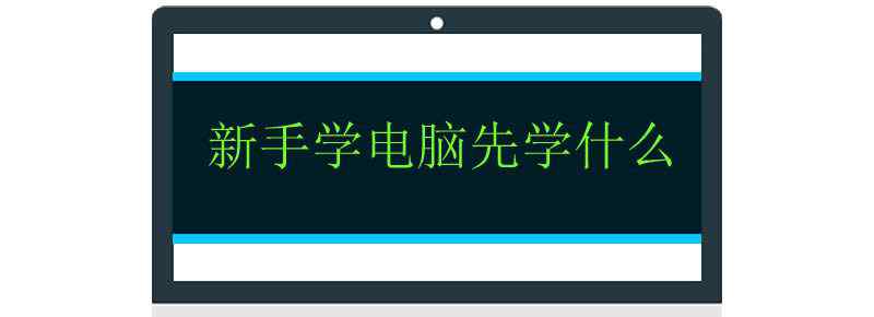新手学电脑先学什么