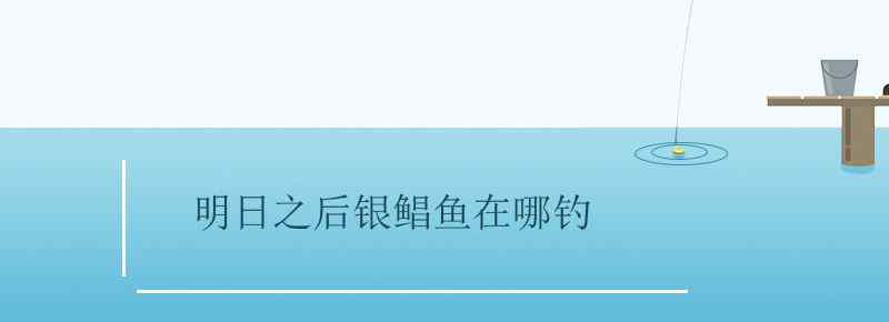 明日之后银鲳鱼在哪钓