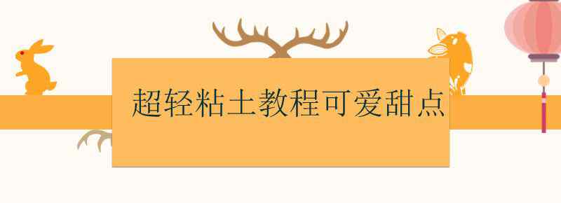 超轻粘土教程可爱甜点