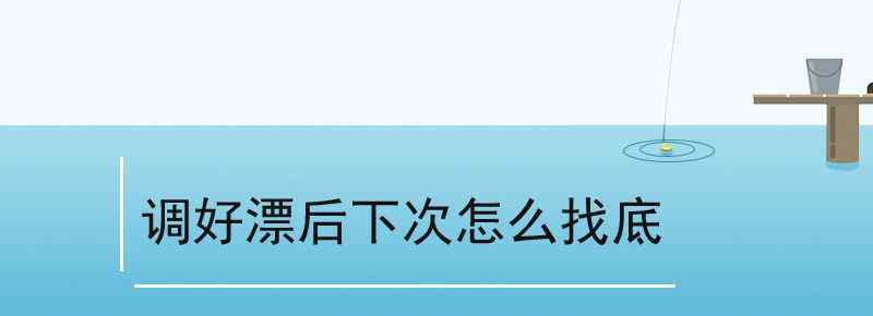 调好漂后下次怎么找底