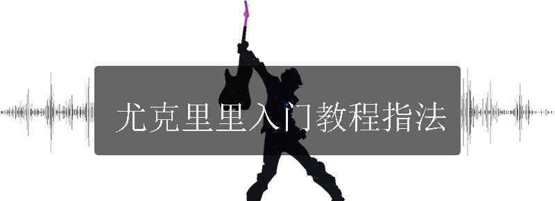 尤克里里入门教程指法