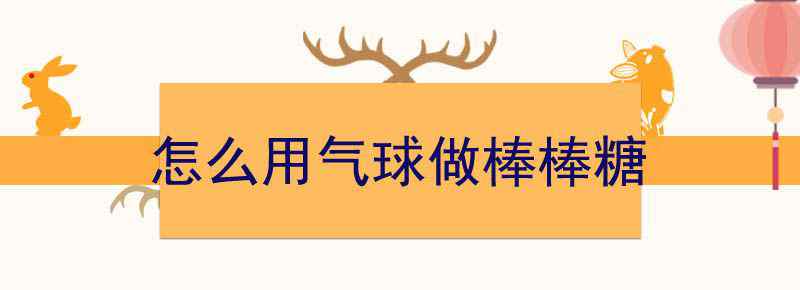 怎么用气球做棒棒糖